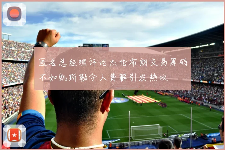 匿名总经理评论杰伦布朗交易筹码不如凯斯勒令人费解引发热议